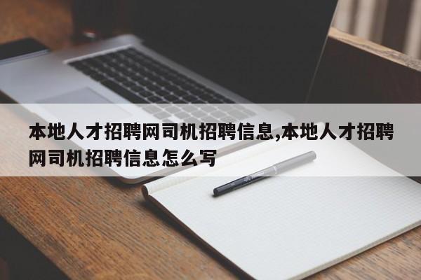 本地人才招聘网司机招聘信息,本地人才招聘网司机招聘信息怎么写