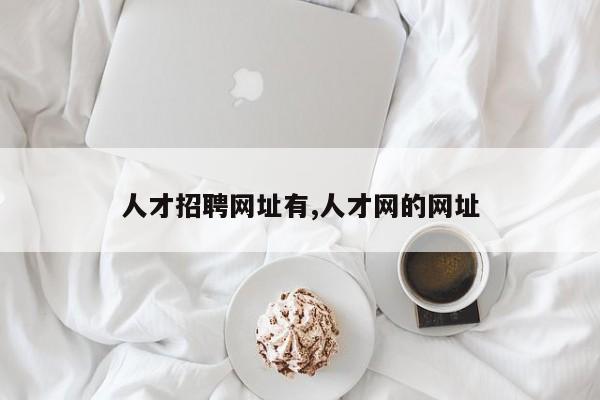 人才招聘网址有,人才网的网址