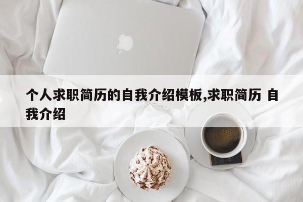 个人求职简历的自我介绍模板,求职简历 自我介绍